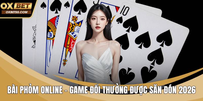 Bài Phỏm Online - Game Đổi Thưởng Được Săn Đón 2026