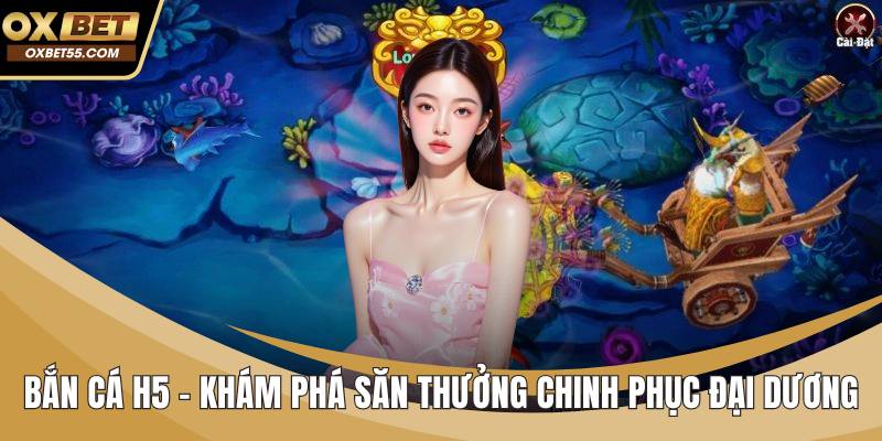 Bắn Cá H5 - Khám Phá Săn Thưởng Chinh Phục Đại Dương