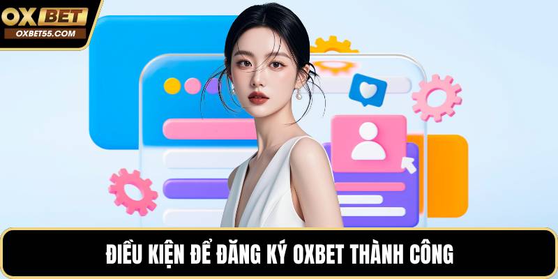 Điều kiện để đăng ký OXBET thành công