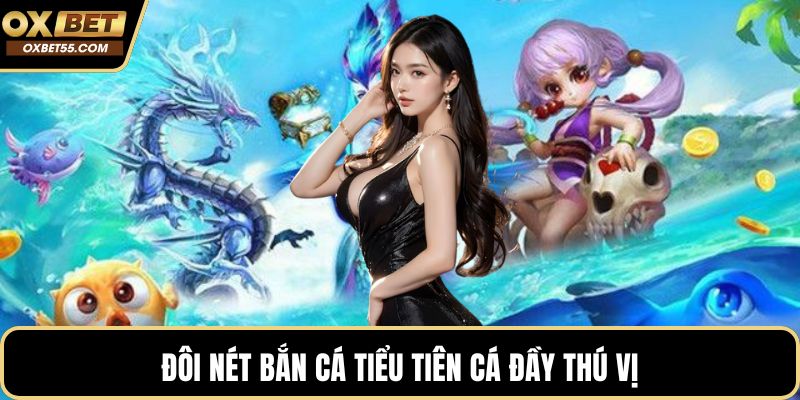 Đôi nét bắn cá tiểu tiên cá đầy thú vị