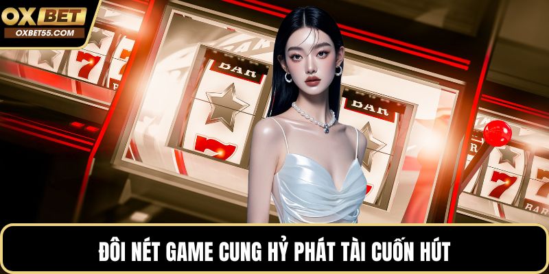 Đôi nét game Cung Hỷ Phát Tài cuốn hút