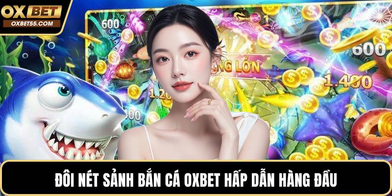 Đôi nét sảnh bắn cá OXBET hấp dẫn hàng đầu