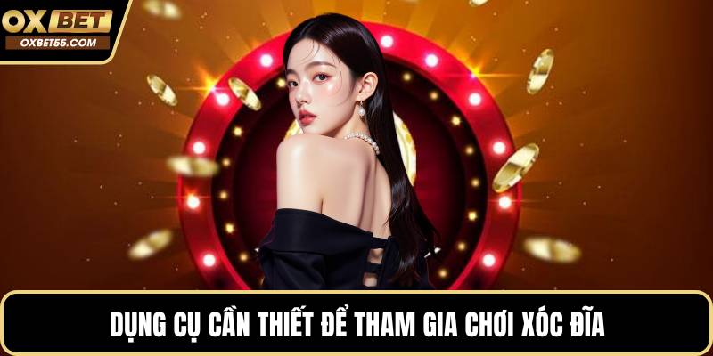Dụng cụ cần thiết để tham gia chơi xóc đĩa