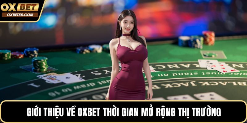 Giới thiệu về OXBET thời gian mở rộng thị trường