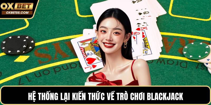 Hệ thống lại kiến thức về trò chơi blackjack
