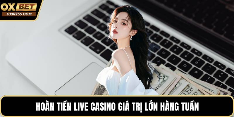 Hoàn tiền live casino giá trị lớn hàng tuần