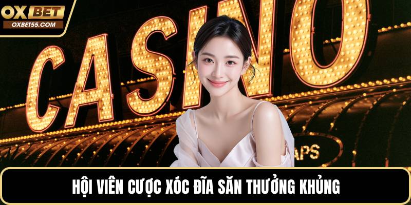 Hội viên cược Xóc Đĩa săn thưởng khủng