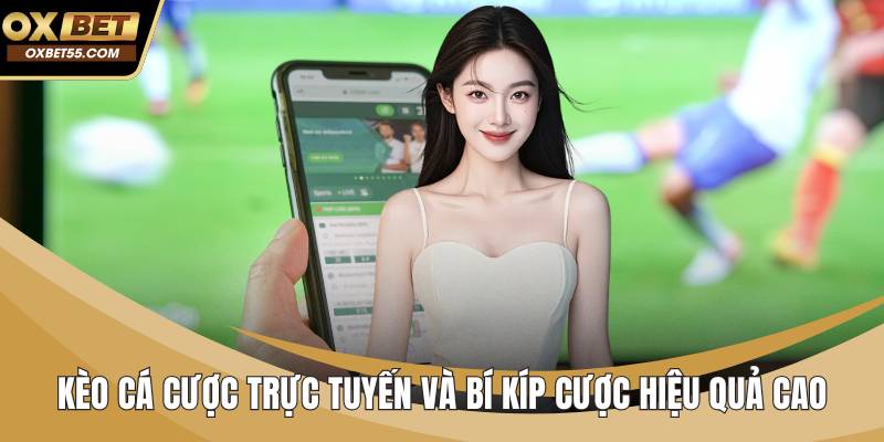 Kèo Cá Cược Trực Tuyến Và Bí Kíp Cược Hiệu Quả Cao