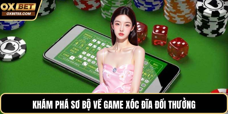 Khám phá sơ bộ về game xóc đĩa đổi thưởng