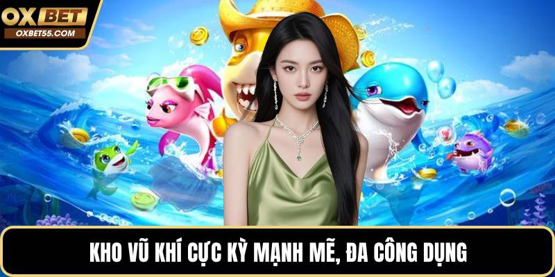 Kho vũ khí cực kỳ mạnh mẽ, đa công dụng