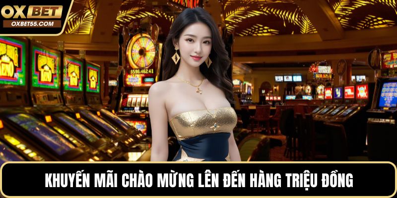 Khuyến mãi chào mừng lên đến hàng triệu đồng