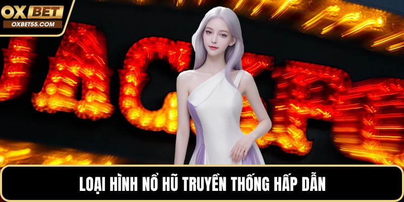 Loại hình nổ hũ truyền thống hấp dẫn