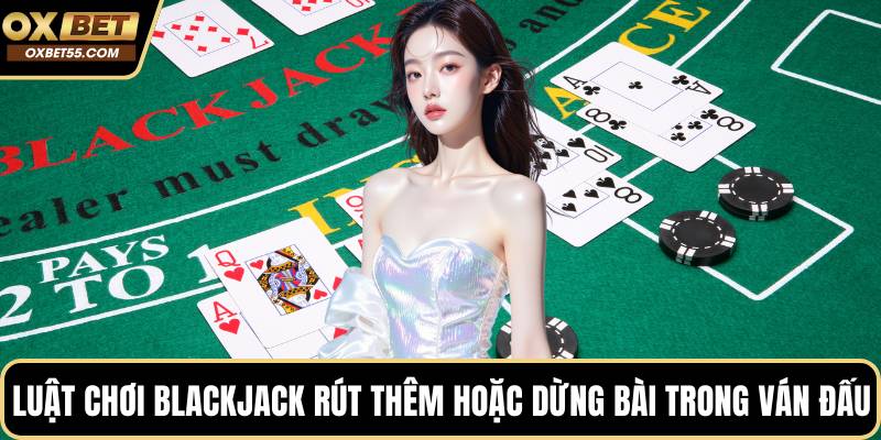 Luật chơi blackjack rút thêm hoặc dừng bài trong ván đấu