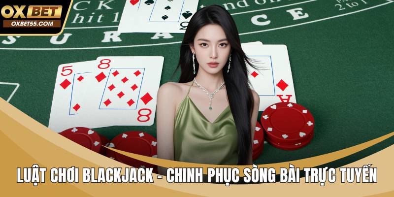 Luật Chơi Blackjack – Chinh Phục Sòng Bài Trực Tuyến