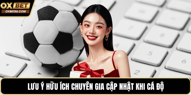 Lưu ý hữu ích chuyên gia cập nhật khi cá độ
