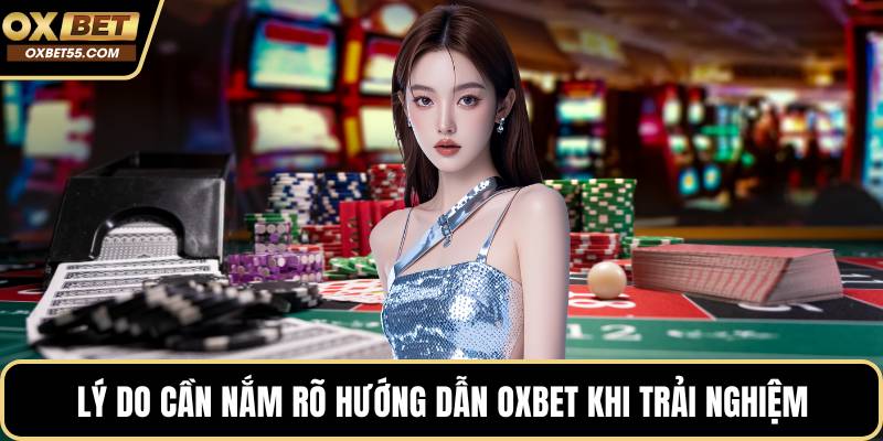 Lý do cần nắm rõ hướng dẫn OXBET khi trải nghiệm