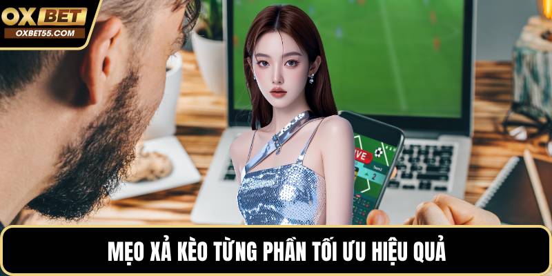 Mẹo xả kèo từng phần tối ưu hiệu quả
