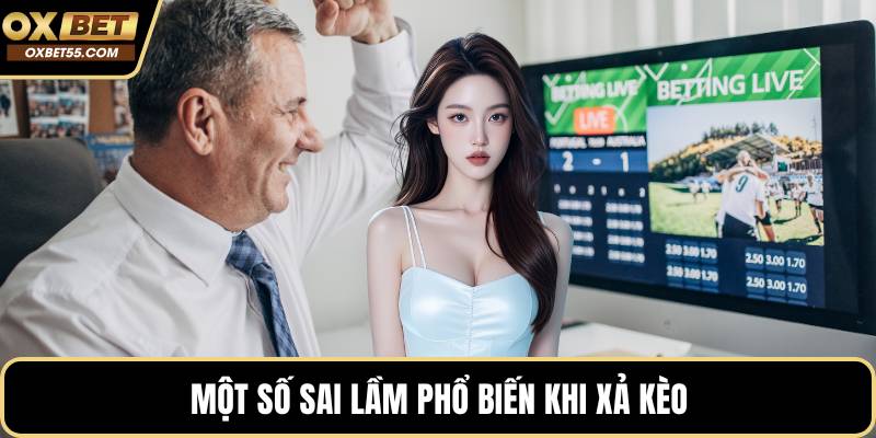 Một số sai lầm phổ biến khi xả kèo