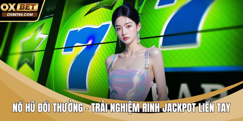 Nổ Hũ Đổi Thưởng - Trải Nghiệm Rinh Jackpot Liền Tay