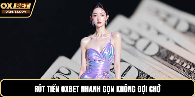 Rút tiền OXBET nhanh gọn không đợi chờ