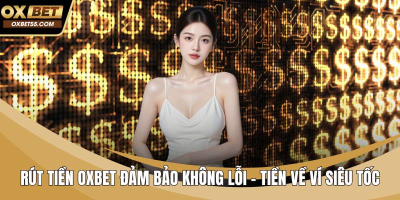 Rút Tiền OXBET Đảm Bảo Không Lỗi – Tiền Về Ví Siêu Tốc