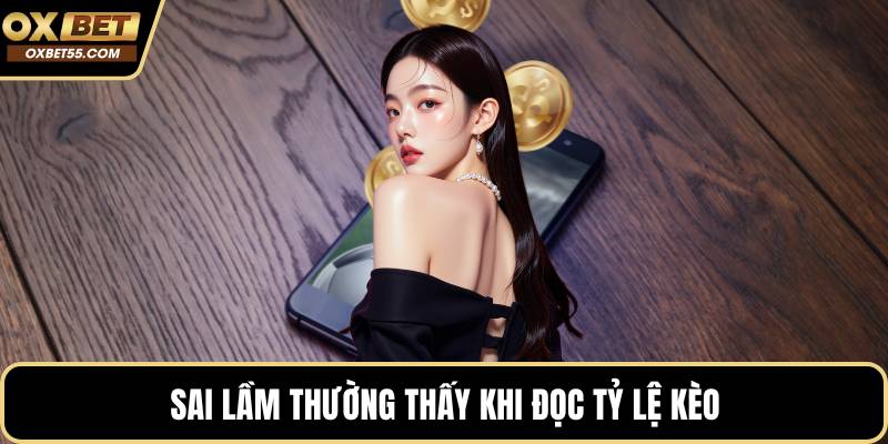 Sai lầm thường thấy khi đọc tỷ lệ kèo