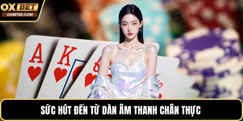 Sức hút đến từ dàn âm thanh chân thực