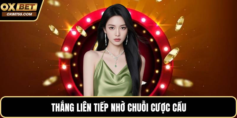 Thắng liên tiếp nhờ chuỗi cược cầu