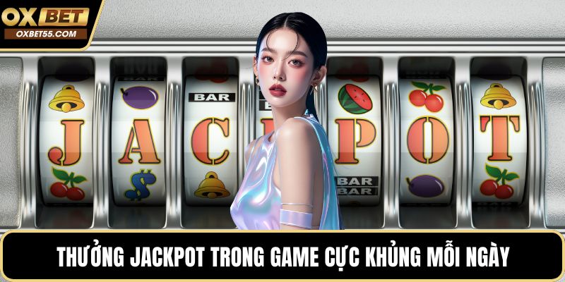 Thưởng Jackpot trong game cực khủng mỗi ngày