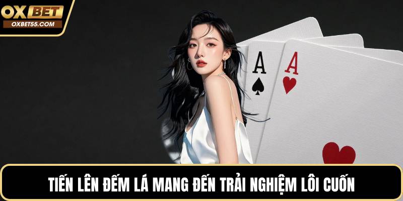 Tiến lên đếm lá mang đến trải nghiệm lôi cuốn