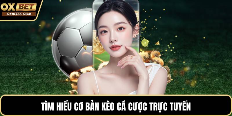 Tìm hiểu cơ bản kèo cá cược trực tuyến