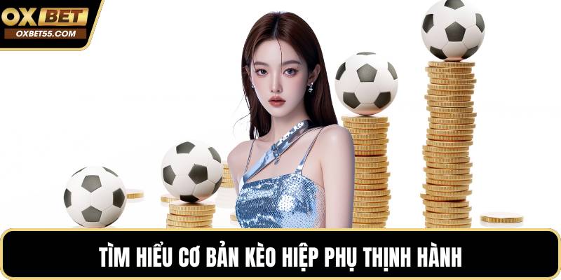 Tìm hiểu cơ bản kèo hiệp phụ thịnh hành