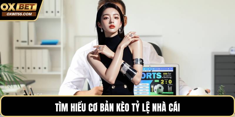 Tìm hiểu cơ bản kèo tỷ lệ nhà cái
