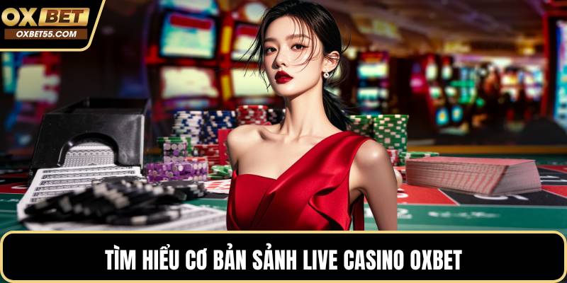 Tìm hiểu cơ bản sảnh Live Casino OXBET