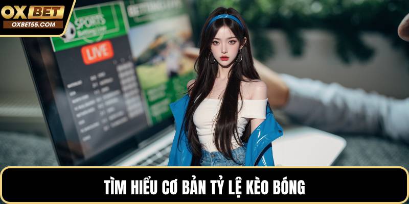 Tìm hiểu cơ bản tỷ lệ kèo bóng