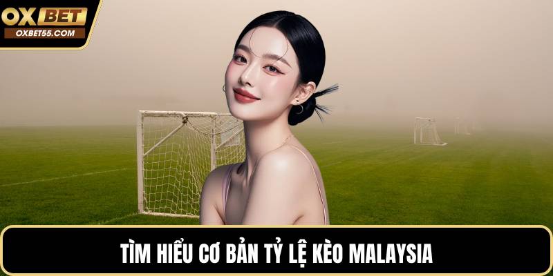 Tìm hiểu cơ bản tỷ lệ kèo Malaysia