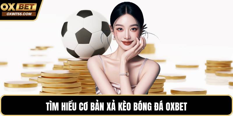 Tìm hiểu cơ bản xả kèo bóng đá OXBET