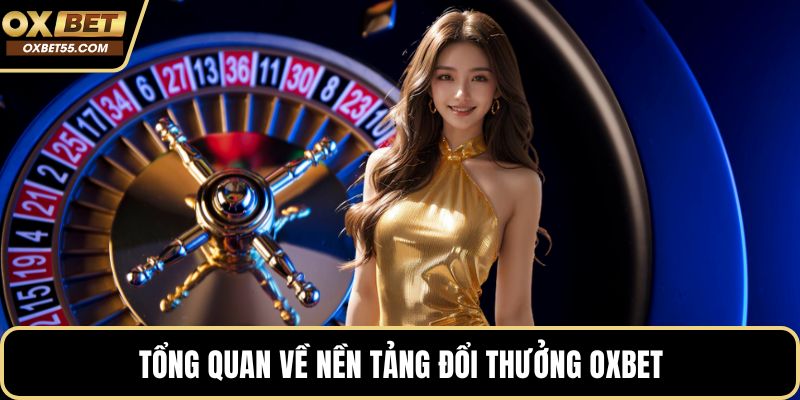 Tổng quan về nền tảng đổi thưởng OXBET