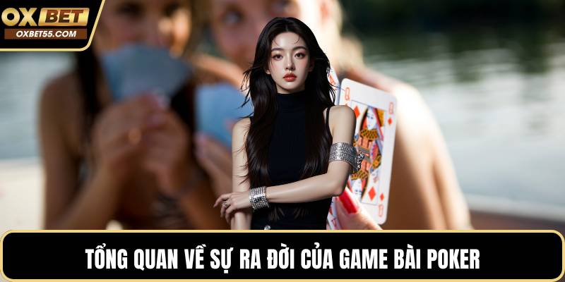 Tổng quan về sự ra đời của game bài poker