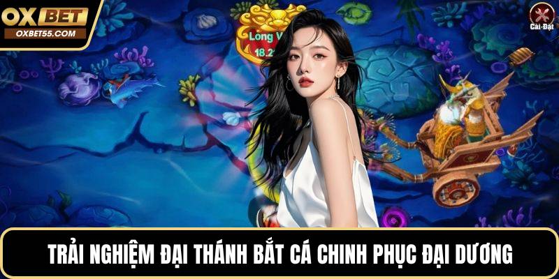 Trải nghiệm Đại Thánh Bắt Cá chinh phục đại dương
