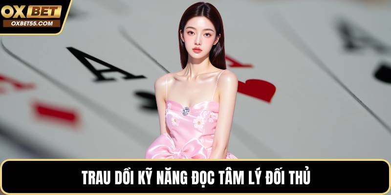 Trau dồi kỹ năng đọc tâm lý đối thủ