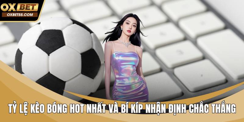 Tỷ Lệ Kèo Bóng Hot Nhất Và Bí Kíp Nhận Định Chắc Thắng