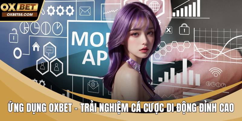 Ứng Dụng OXBET – Trải Nghiệm Cá Cược Di Động Đỉnh Cao