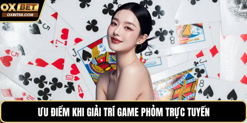 Ưu điểm khi giải trí game Phỏm trực tuyến