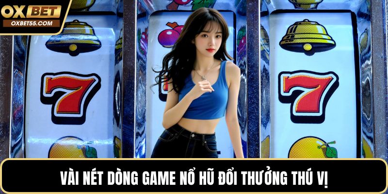 Vài nét dòng game nổ hũ đổi thưởng thú vị
